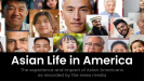 Photos of various asian people with text "Asian Life in America" at bottom